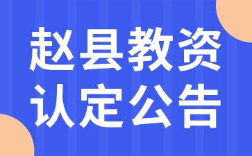 2024年上半年趙縣中小學(xué)和幼兒園教師資格認(rèn)定公告(第二批次)